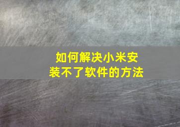 如何解决小米安装不了软件的方法