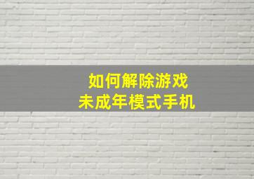 如何解除游戏未成年模式手机