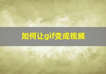 如何让gif变成视频