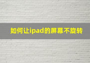 如何让ipad的屏幕不旋转