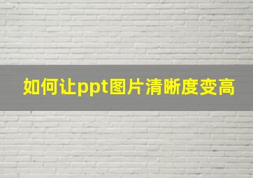 如何让ppt图片清晰度变高