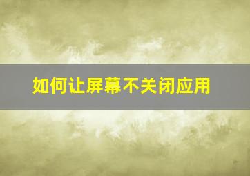 如何让屏幕不关闭应用