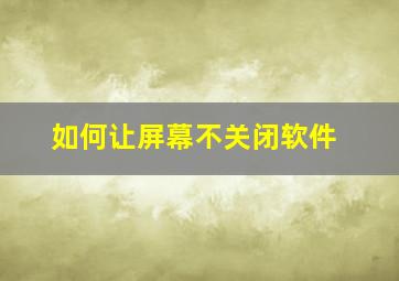 如何让屏幕不关闭软件