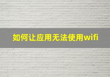 如何让应用无法使用wifi