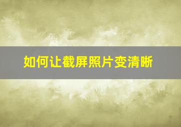 如何让截屏照片变清晰