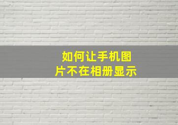 如何让手机图片不在相册显示