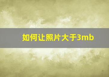 如何让照片大于3mb