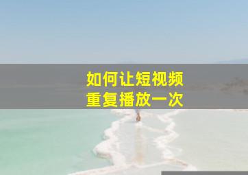 如何让短视频重复播放一次