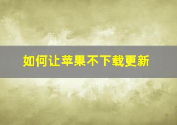 如何让苹果不下载更新