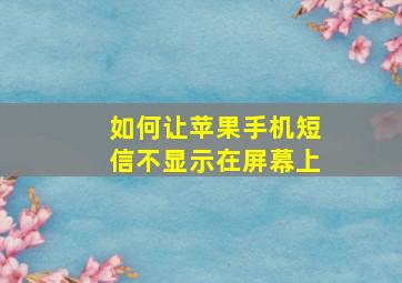 如何让苹果手机短信不显示在屏幕上