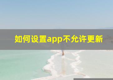 如何设置app不允许更新