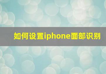 如何设置iphone面部识别