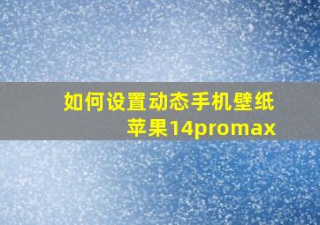 如何设置动态手机壁纸苹果14promax