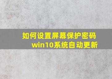 如何设置屏幕保护密码win10系统自动更新