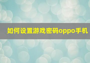 如何设置游戏密码oppo手机