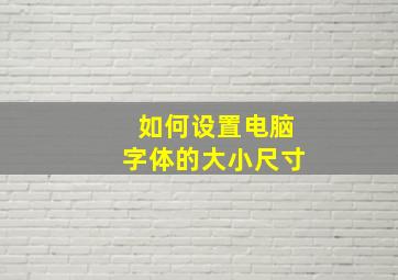 如何设置电脑字体的大小尺寸