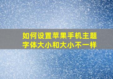 如何设置苹果手机主题字体大小和大小不一样