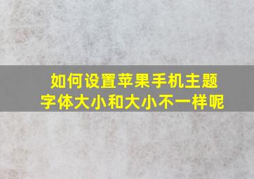 如何设置苹果手机主题字体大小和大小不一样呢