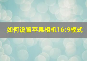 如何设置苹果相机16:9模式