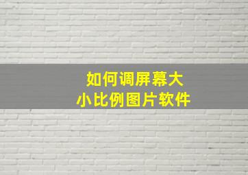 如何调屏幕大小比例图片软件