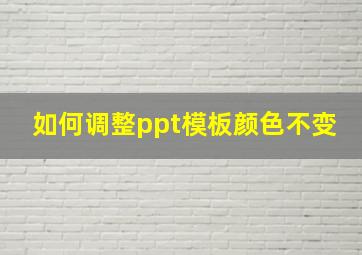 如何调整ppt模板颜色不变