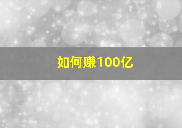 如何赚100亿