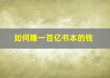 如何赚一百亿书本的钱