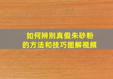 如何辨别真假朱砂粉的方法和技巧图解视频