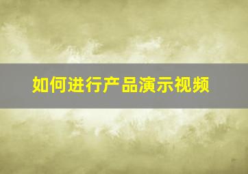 如何进行产品演示视频