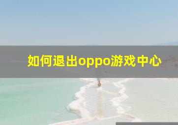 如何退出oppo游戏中心