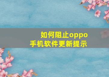 如何阻止oppo手机软件更新提示