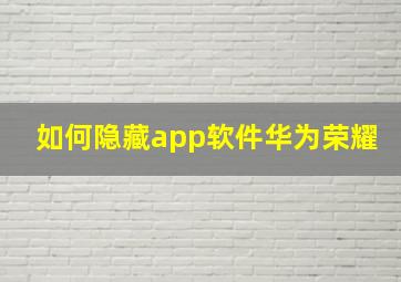 如何隐藏app软件华为荣耀