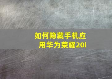 如何隐藏手机应用华为荣耀20i