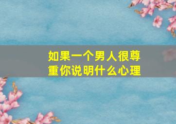 如果一个男人很尊重你说明什么心理