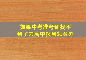 如果中考准考证找不到了去高中报到怎么办