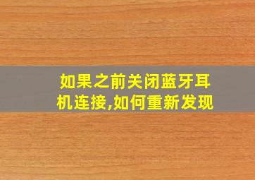 如果之前关闭蓝牙耳机连接,如何重新发现