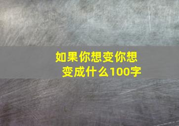 如果你想变你想变成什么100字