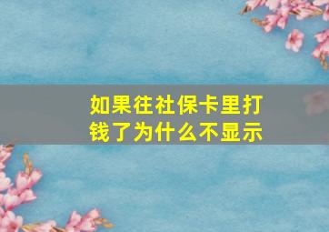 如果往社保卡里打钱了为什么不显示