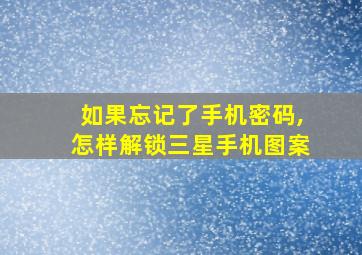 如果忘记了手机密码,怎样解锁三星手机图案