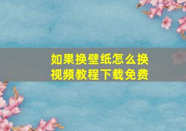 如果换壁纸怎么换视频教程下载免费