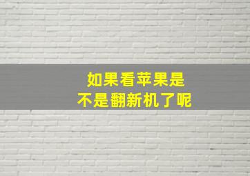 如果看苹果是不是翻新机了呢