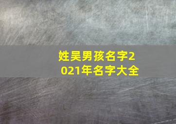 姓吴男孩名字2021年名字大全