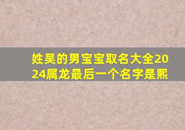 姓吴的男宝宝取名大全2024属龙最后一个名字是熙