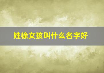 姓徐女孩叫什么名字好