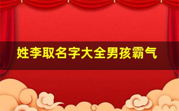 姓李取名字大全男孩霸气