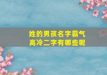 姓的男孩名字霸气高冷二字有哪些呢