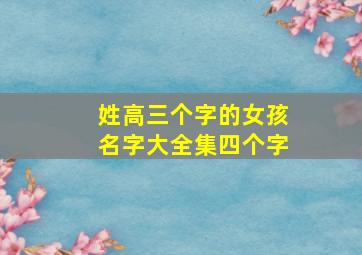 姓高三个字的女孩名字大全集四个字