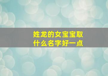 姓龙的女宝宝取什么名字好一点