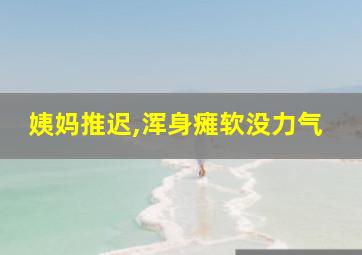 姨妈推迟,浑身瘫软没力气