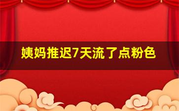 姨妈推迟7天流了点粉色